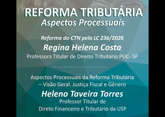 Arte de divulgação com fundo geométrico em tons de verde e azul. No alto, o título “Reforma Tributária: Aspectos Processuais”. Abaixo, são anunciadas duas palestras: “Reforma do CTN pela LC 236/2026”, com Regina Helena Costa, professora titular de Direito Tributário da PUC-SP; e “Aspectos Processuais da Reforma Tributária – Visão Geral. Justiça Fiscal e Gênero”, com Heleno Taveira Torres, professor titular de Direito Financeiro e Tributário da USP.
