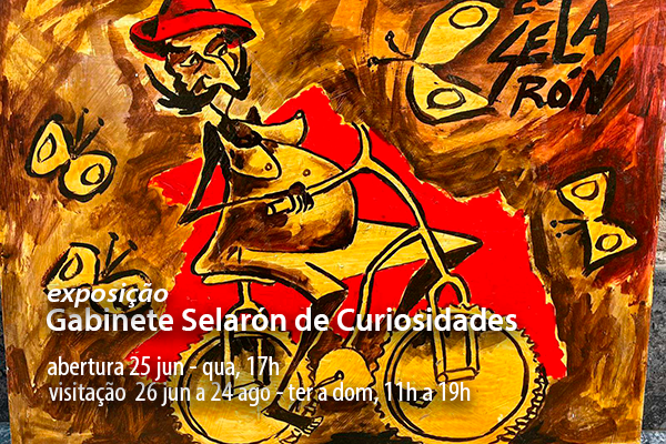Pintura em tons quentes retrata figura caricata de bigode farto e chapéu vermelho, pedalando uma bicicleta com rodas em formato de engrenagens. Ao fundo, borboletas amarelas flutuam sobre manchas marrons e vermelhas. No canto superior direito, lê-se “Sela Ron”, evocando estilo vibrante e expressivo. Título: exposição Gabinete Selarón de Curiosidades. abertura 25 jun - qua, 17h | visitação  26 jun a 24 ago - ter a dom, 11h a 19h