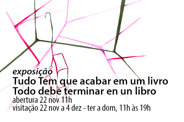 A imagem divulga a exposição “Tudo Tem que acabar em um livro / Todo debe terminar en un libro”. O fundo traz linhas geométricas finas em tons de rosa, verde e preto, lembrando uma ilustração abstrata. O texto informa: “exposição Tudo Tem que acabar em um livro / Todo debe terminar en un libro – abertura 22 nov 11h, visitação 22 nov a 4 dez – ter a dom, 11h às 19h”.