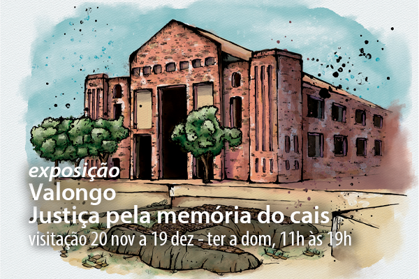Ilustração colorida de um prédio de tijolos com janelas e árvores na fachada, representando o Cais do Valongo. Em primeiro plano, o chão exibe pedras que remetem ao sítio histórico. Sobre a imagem, está o texto: “Exposição Valongo — Justiça pela memória do cais. Visitação 20 nov a 19 dez — ter a dom, 11h às 19h”.