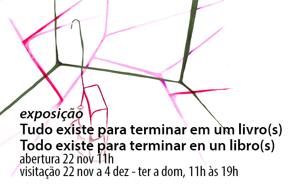 A imagem divulga a exposição “Tudo Tem que acabar em um livro / Todo debe terminar en un libro”. O fundo traz linhas geométricas finas em tons de rosa, verde e preto, lembrando uma ilustração abstrata. O texto informa: “exposição Tudo existe para terminar em um livro(s)/Todo existe para terminar en un libro(s) – abertura 22 nov 11h, visitação 22 nov a 4 dez – ter a dom, 11h às 19h”.